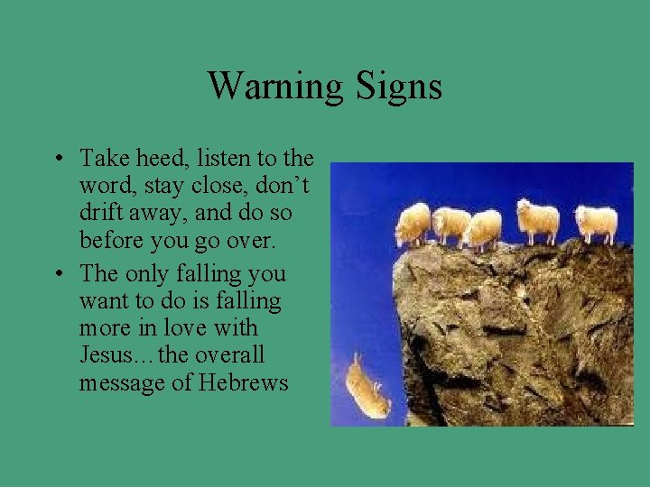 Warning Signs • Take heed, listen to the word, stay close, don’t drift away,