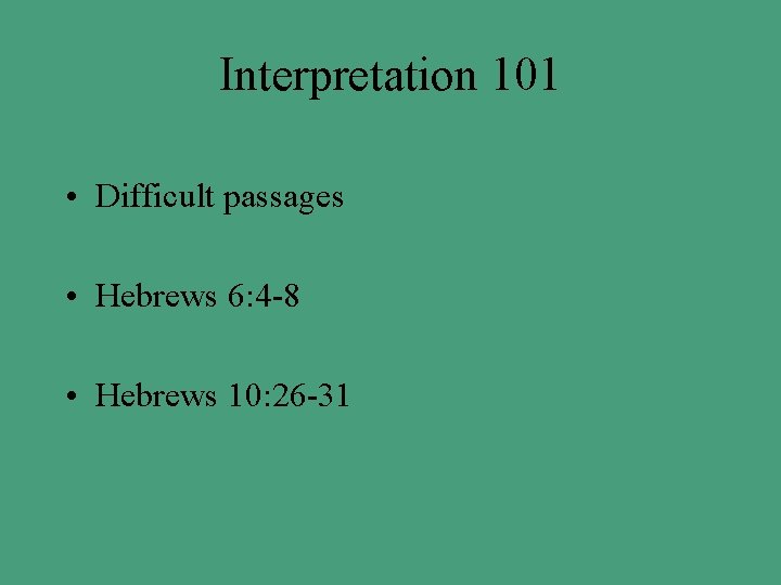 Interpretation 101 • Difficult passages • Hebrews 6: 4 -8 • Hebrews 10: 26