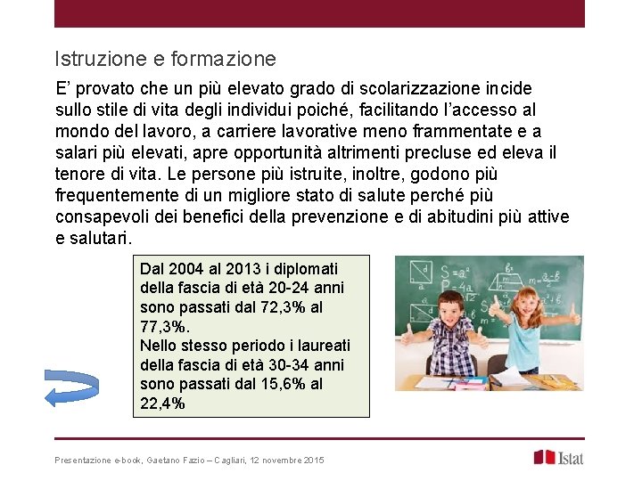 Istruzione e formazione E’ provato che un più elevato grado di scolarizzazione incide sullo