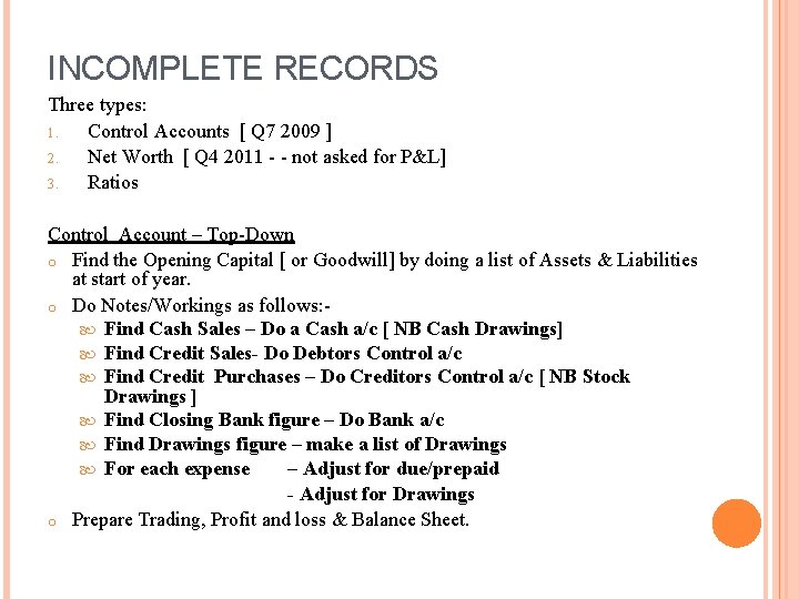INCOMPLETE RECORDS Three types: 1. Control Accounts [ Q 7 2009 ] 2. Net