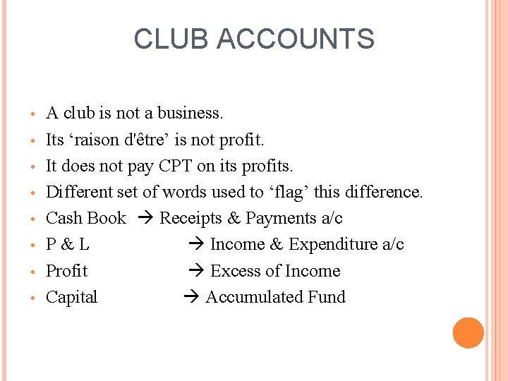CLUB ACCOUNTS • • A club is not a business. Its ‘raison d'être’ is