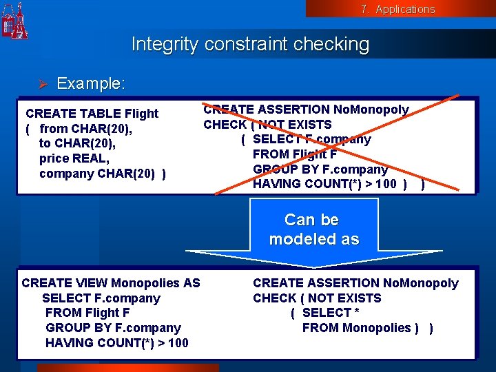 7. Applications Integrity constraint checking Ø Example: CREATE TABLE Flight ( from CHAR(20), to