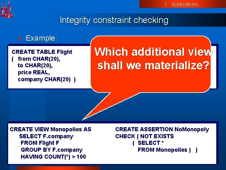 7. Applications Integrity constraint checking Ø Example: CREATE TABLE Flight ( from CHAR(20), to