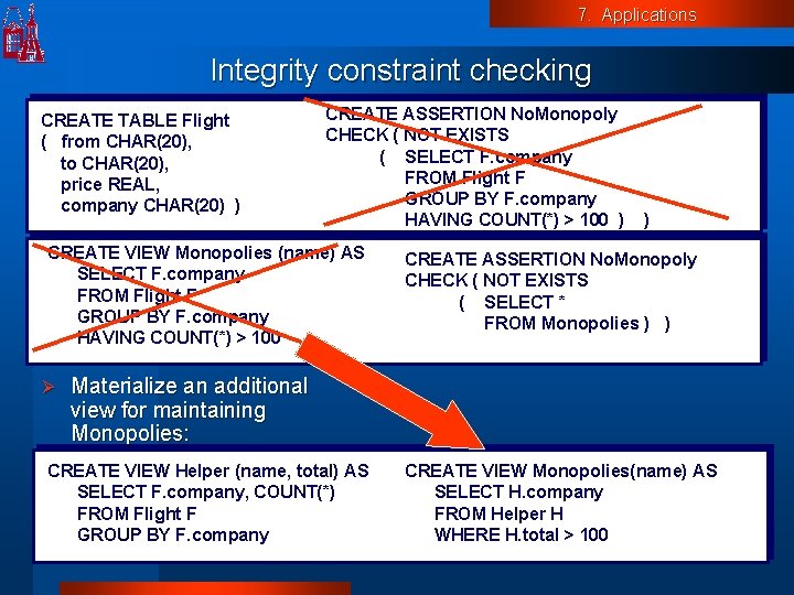 7. Applications Integrity constraint checking CREATE TABLE Flight ( from CHAR(20), to CHAR(20), price
