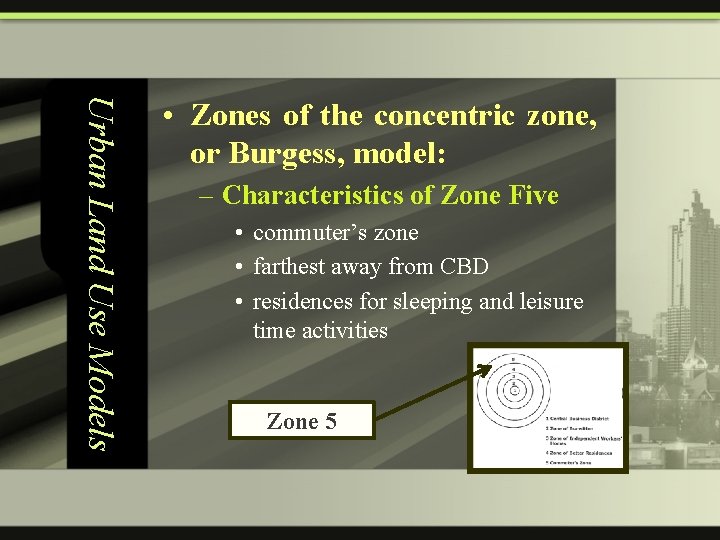 Urban Land Use Models • Zones of the concentric zone, or Burgess, model: –