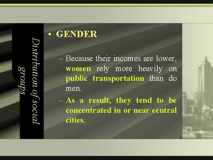 Distribution of social groups • GENDER – Because their incomes are lower, women rely