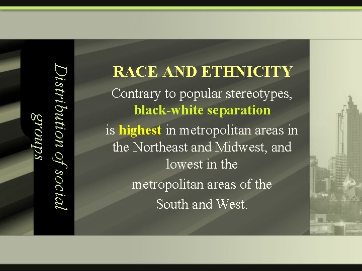 Distribution of social groups RACE AND ETHNICITY Contrary to popular stereotypes, black-white separation is