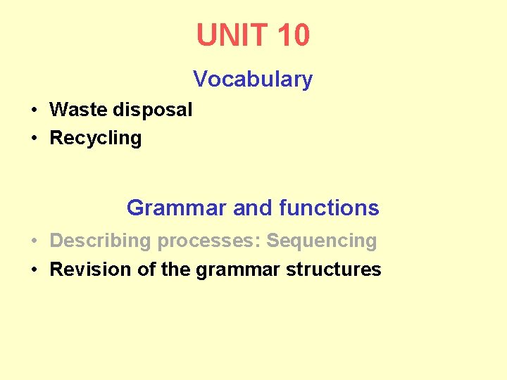 UNIT 10 Vocabulary • Waste disposal • Recycling Grammar and functions • Describing processes: