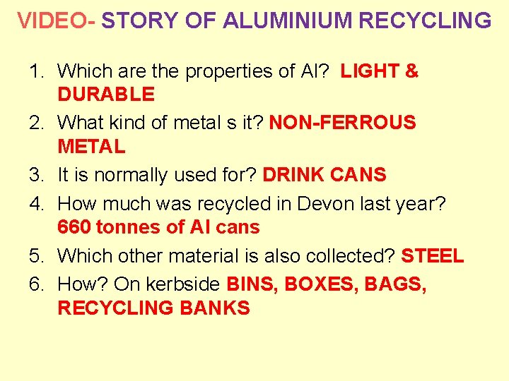 VIDEO- STORY OF ALUMINIUM RECYCLING 1. Which are the properties of Al? LIGHT &