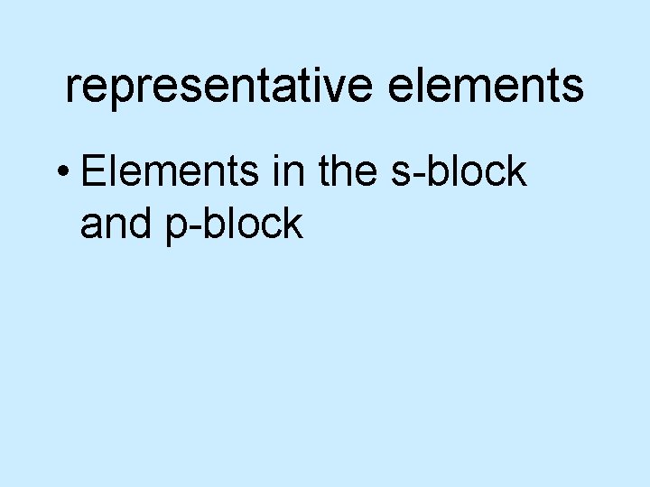 representative elements • Elements in the s-block and p-block 