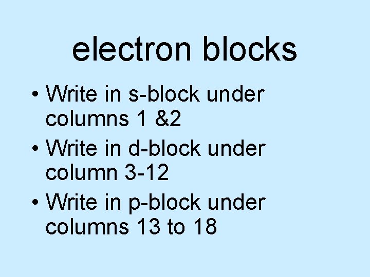 electron blocks • Write in s-block under columns 1 &2 • Write in d-block