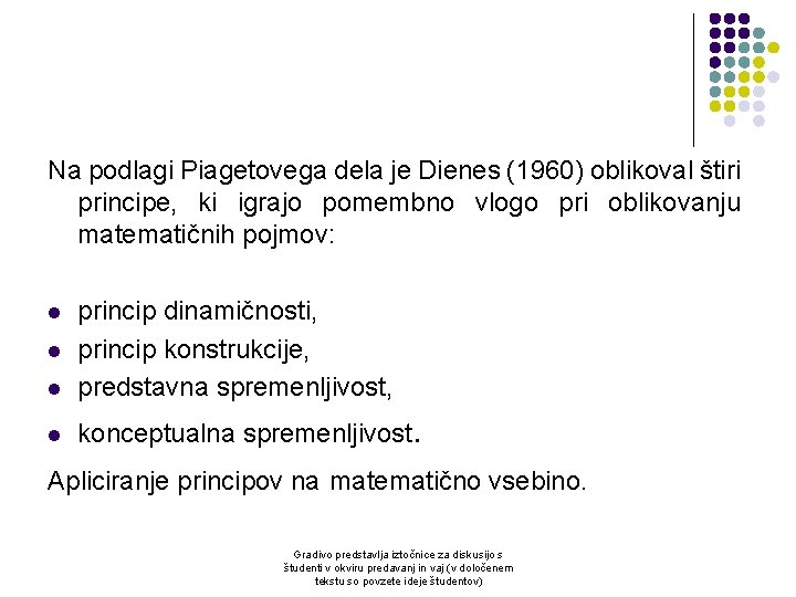 Na podlagi Piagetovega dela je Dienes (1960) oblikoval štiri principe, ki igrajo pomembno vlogo