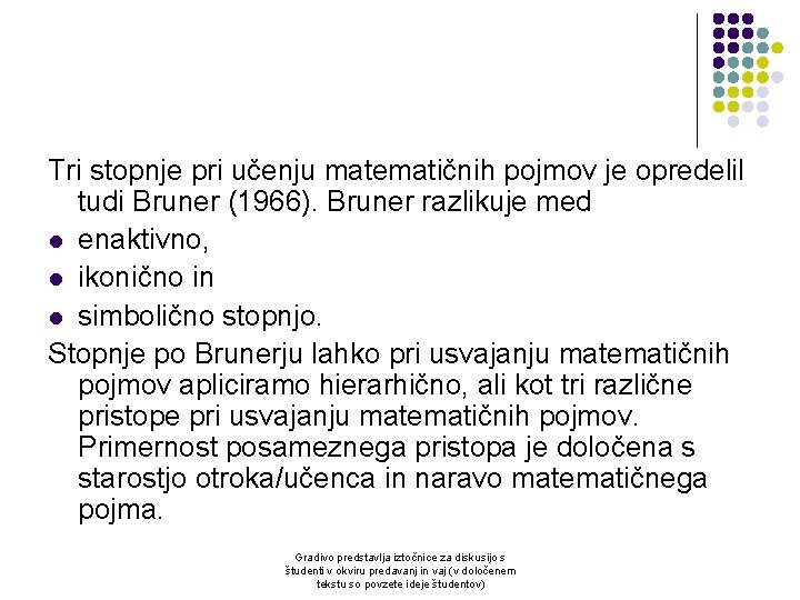 Tri stopnje pri učenju matematičnih pojmov je opredelil tudi Bruner (1966). Bruner razlikuje med