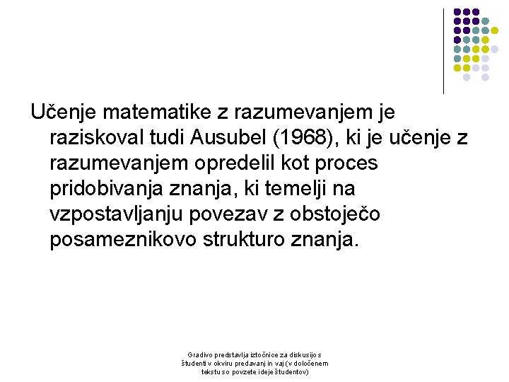 Učenje matematike z razumevanjem je raziskoval tudi Ausubel (1968), ki je učenje z razumevanjem