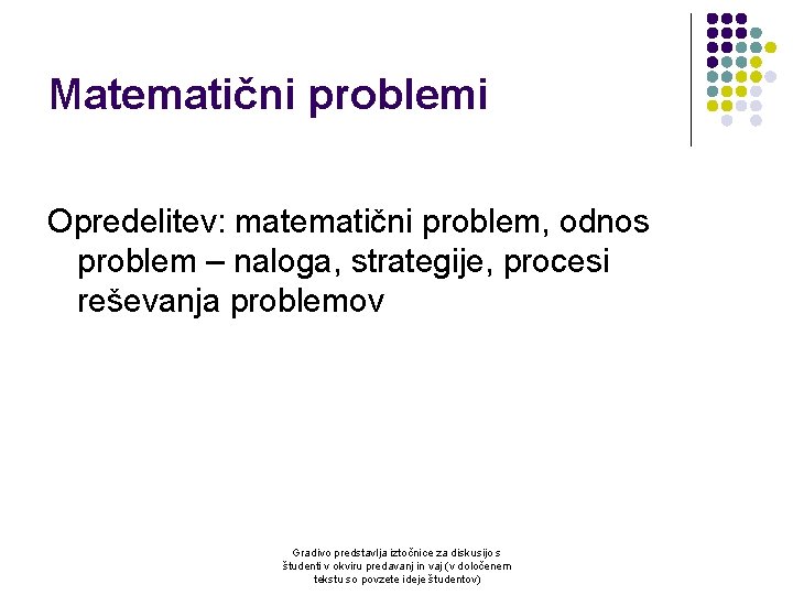 Matematični problemi Opredelitev: matematični problem, odnos problem – naloga, strategije, procesi reševanja problemov Gradivo