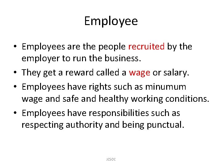 Employee • Employees are the people recruited by the employer to run the business.