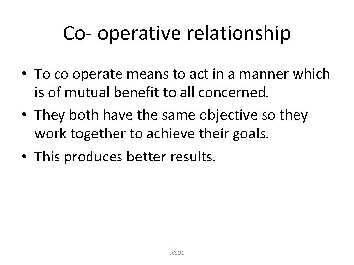 Co- operative relationship • To co operate means to act in a manner which