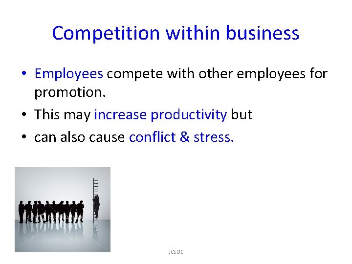 Competition within business • Employees compete with other employees for promotion. • This may