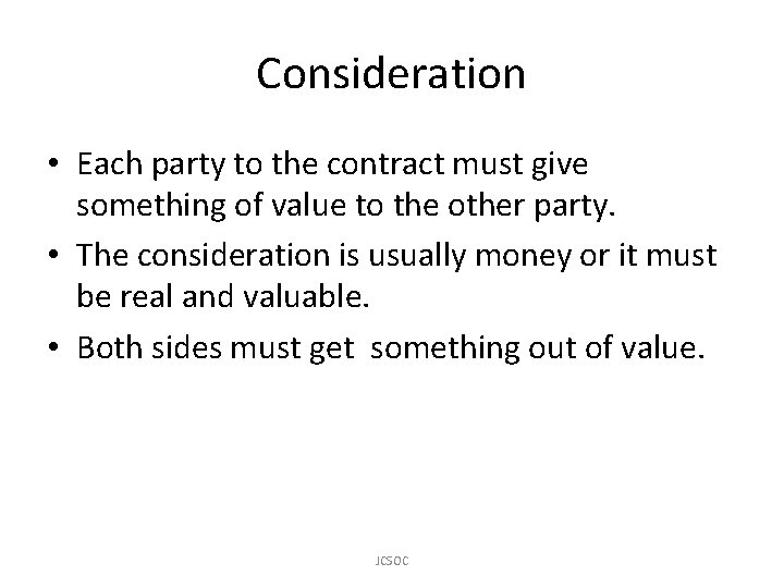 Consideration • Each party to the contract must give something of value to the