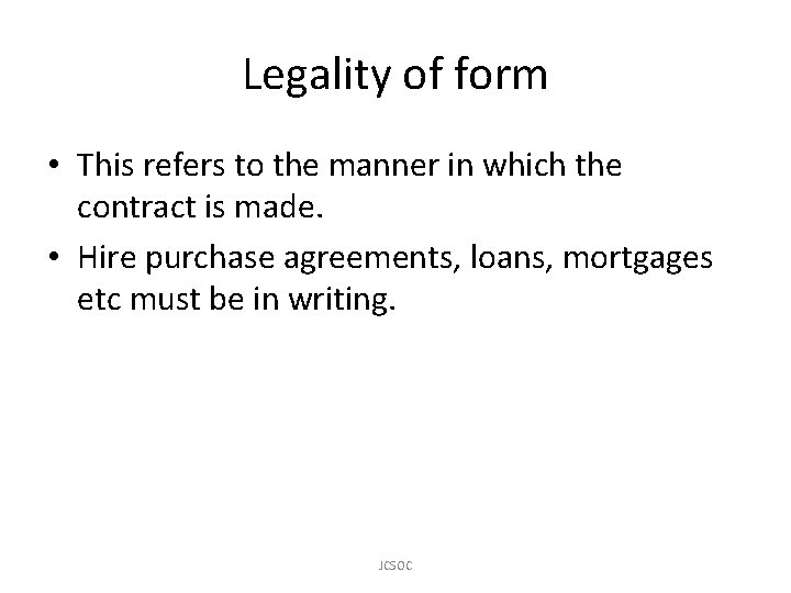 Legality of form • This refers to the manner in which the contract is