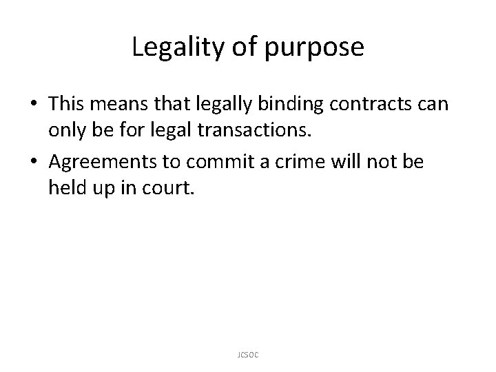 Legality of purpose • This means that legally binding contracts can only be for