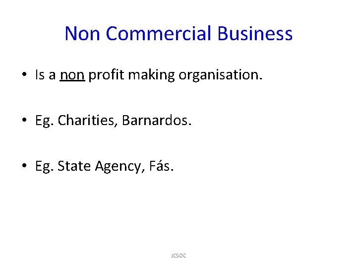 Non Commercial Business • Is a non profit making organisation. • Eg. Charities, Barnardos.