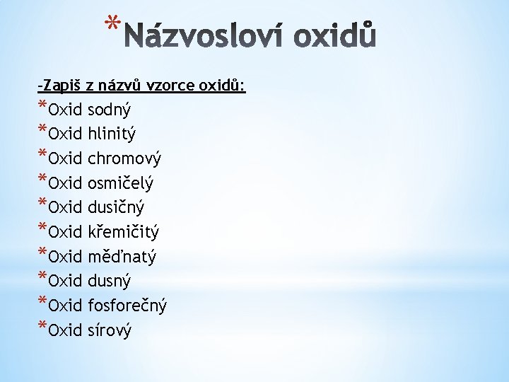 * -Zapiš z názvů vzorce oxidů: *Oxid sodný *Oxid hlinitý *Oxid chromový *Oxid osmičelý