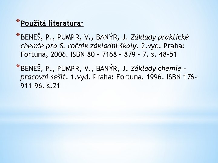 *Použitá literatura: *BENEŠ, P. , PUMPR, V. , BANÝR, J. Základy praktické chemie pro