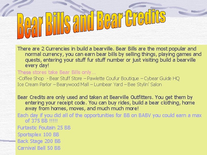 There are 2 Currencies in build a bearville. Bear Bills are the most popular