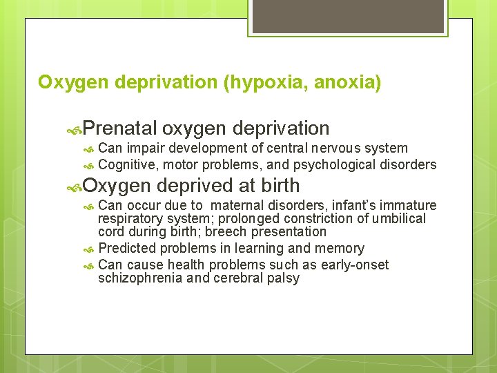 Oxygen deprivation (hypoxia, anoxia) Prenatal oxygen deprivation Can impair development of central nervous system