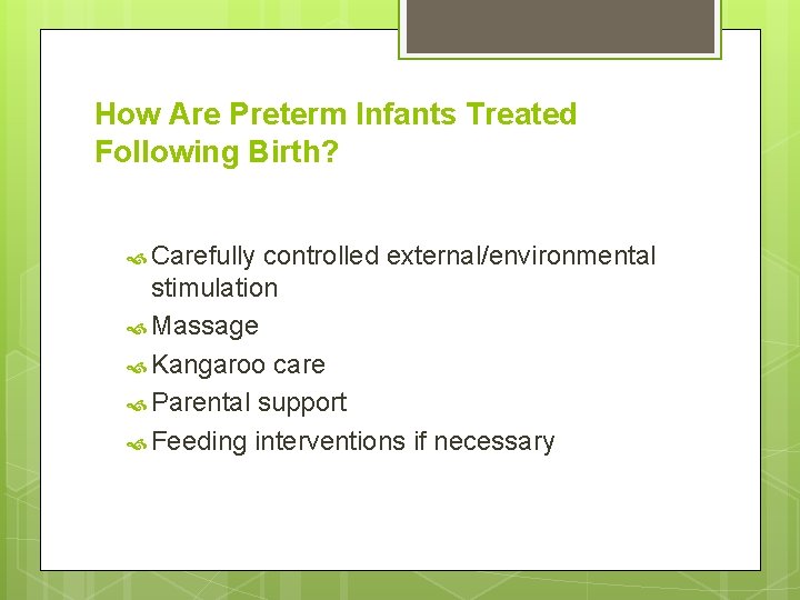 How Are Preterm Infants Treated Following Birth? Carefully controlled external/environmental stimulation Massage Kangaroo care