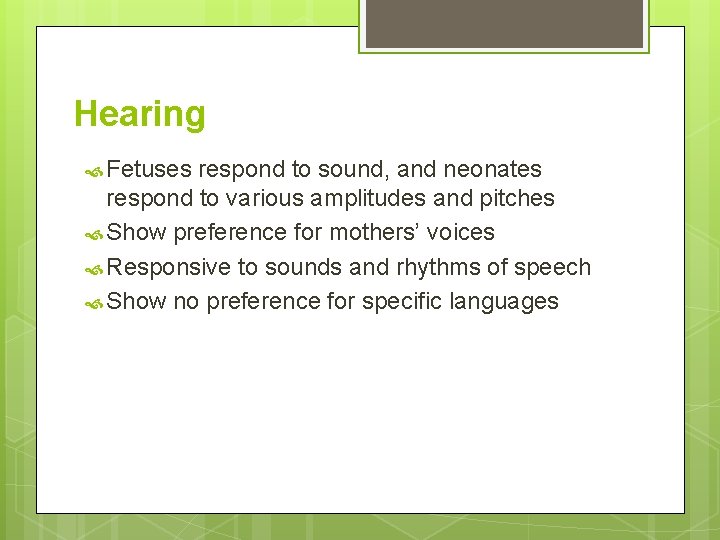 Hearing Fetuses respond to sound, and neonates respond to various amplitudes and pitches Show