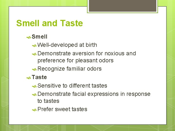 Smell and Taste Smell Well-developed at birth Demonstrate aversion for noxious and preference for