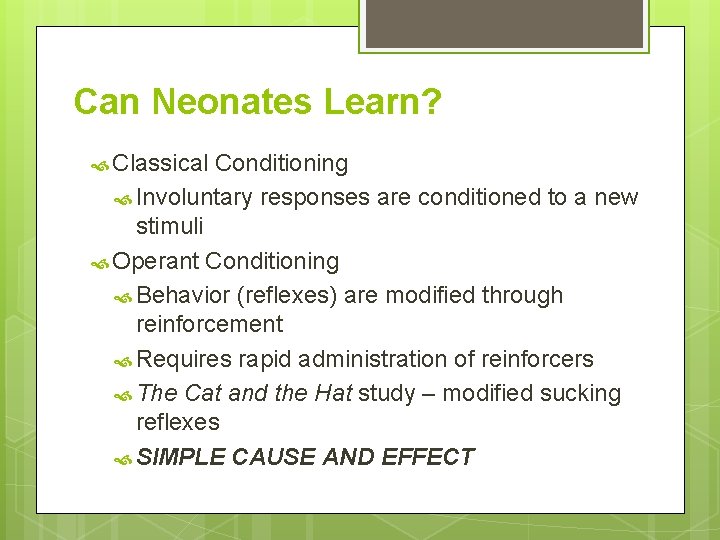 Can Neonates Learn? Classical Conditioning Involuntary responses are conditioned to a new stimuli Operant