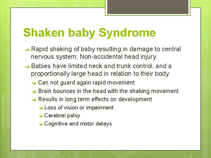 Shaken baby Syndrome Rapid shaking of baby resulting in damage to central nervous system;