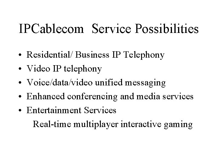 IPCablecom Service Possibilities • • • Residential/ Business IP Telephony Video IP telephony Voice/data/video