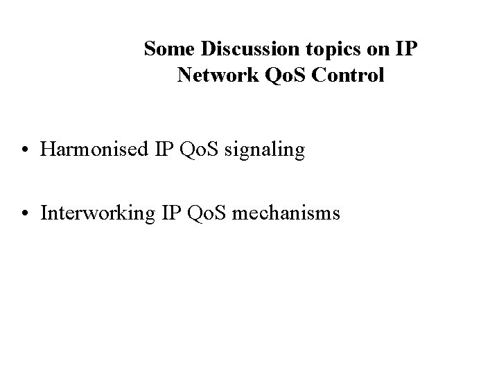 Some Discussion topics on IP Network Qo. S Control • Harmonised IP Qo. S