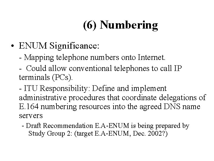 (6) Numbering • ENUM Significance: - Mapping telephone numbers onto Internet. - Could allow