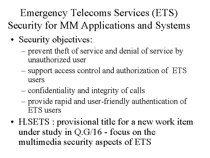 Emergency Telecoms Services (ETS) Security for MM Applications and Systems • Security objectives: –