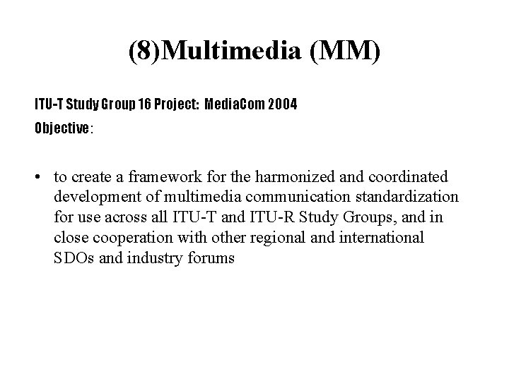 (8)Multimedia (MM) ITU-T Study Group 16 Project: Media. Com 2004 Objective: • to create