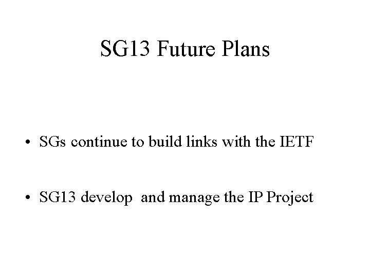 SG 13 Future Plans • SGs continue to build links with the IETF •