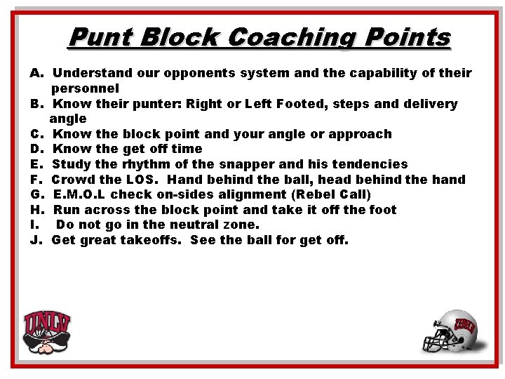 Punt Block Coaching Points A. Understand our opponents system and the capability of their