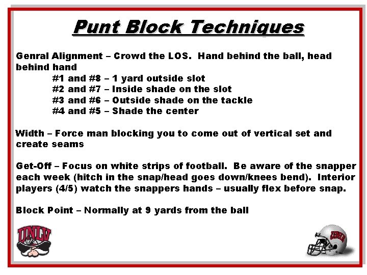 Punt Block Techniques Genral Alignment – Crowd the LOS. Hand behind the ball, head