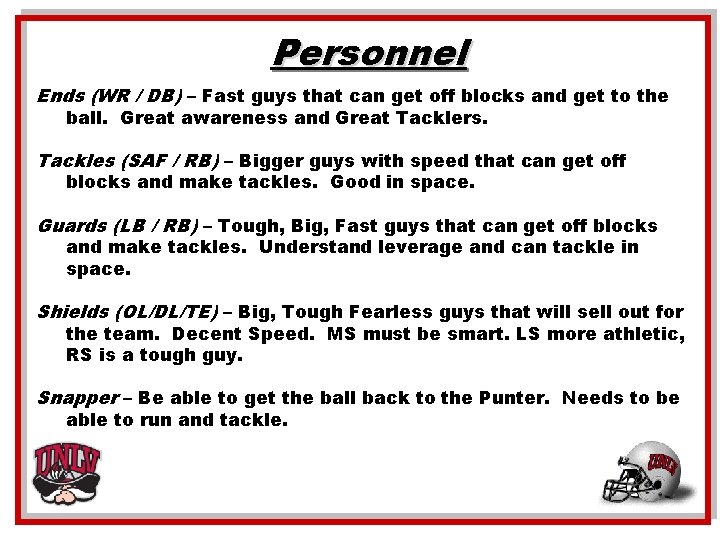Personnel Ends (WR / DB) – Fast guys that can get off blocks and