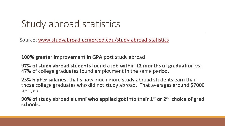 Study abroad statistics Source: www. studyabroad. ucmerced. edu/study-abroad-statistics 100% greater improvement in GPA post