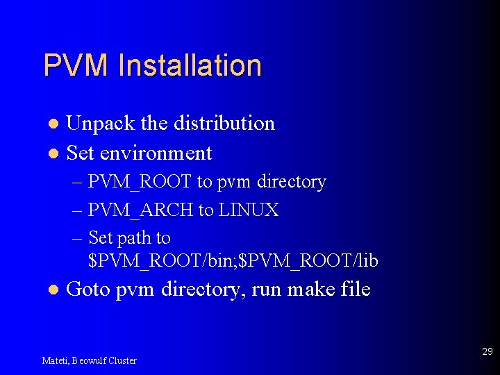 PVM Installation Unpack the distribution l Set environment l – PVM_ROOT to pvm directory
