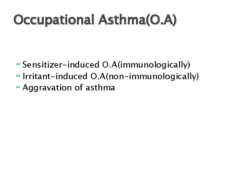Occupational Asthma(O. A) Sensitizer-induced O. A(immunologically) Irritant-induced O. A(non-immunologically) Aggravation of asthma 