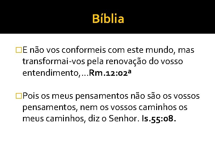 Bíblia �E não vos conformeis com este mundo, mas transformai-vos pela renovação do vosso