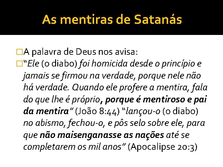 As mentiras de Satanás �A palavra de Deus nos avisa: �“Ele (o diabo) foi As mentiras de Satanás �A palavra de Deus nos avisa: �“Ele (o diabo) foi
