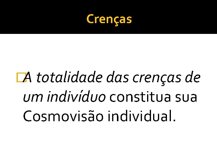 Crenças �A totalidade das crenças de um indivíduo constitua sua Cosmovisão individual. Crenças �A totalidade das crenças de um indivíduo constitua sua Cosmovisão individual.